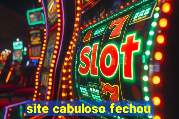 site cabuloso fechou